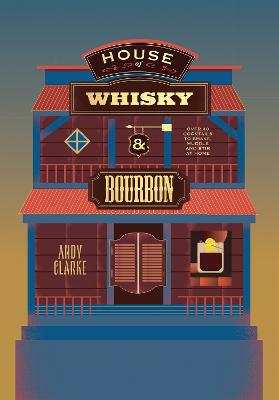 House of Whisky and Bourbon: Over 40 Cocktails to Shake