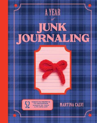 A Year of Junk Journaling: 52 creative prompts to transform scraps of your life into art by Martina Calvi ISBN:9781837834303