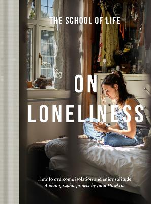 On Loneliness: How to overcome isolation and enjoy solitude by The School of Life ISBN:9781916753211