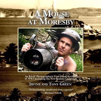 A Mouse at Moresby: A first-hand account of a World War II RAAF photographer in New Guinea. by Tony Green ISBN:9781923300941