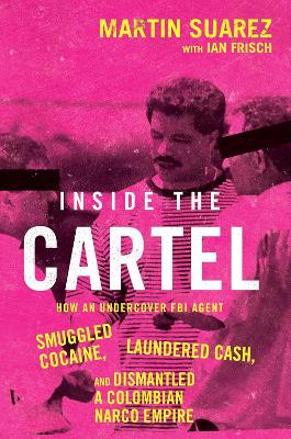 Inside the Cartel: How an Undercover FBI Agent Smuggled Cocaine