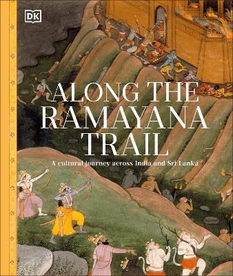 Along The Ramayana Trail: A Cultural Journey Across India and Sri Lanka by DK ISBN:9780241787847