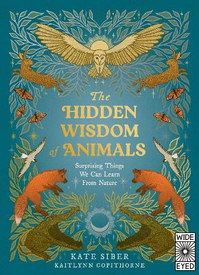 The Hidden Wisdom of Animals: Surprising Things We Can Learn From Nature by Kate Siber ISBN:9780711294769