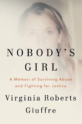 Nobody's Girl: A Memoir of Surviving Abuse and Fighting for Justice by Virginia Roberts Giuffre ISBN:9781529985252