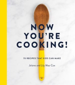 Now You're Cooking!: 70 Recipes That Kids Can Make by Jolene Cox ISBN:9781738479542