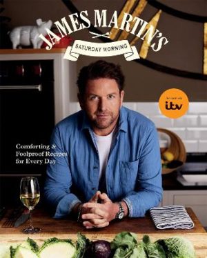 James Martin's Saturday Morning Cookbook: Comforting and Foolproof Recipes for Every Day by James Martin ISBN:9781837835157