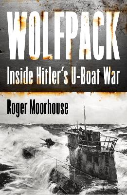 Wolfpack: Inside Hitler's U-Boat War by Roger Moorhouse ISBN:9780008644901