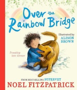 Over the Rainbow Bridge: The debut picture book from the nation's favourite SUPERVET by Noel Fitzpatrick ISBN:9781398549968