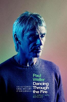 Paul Weller: Dancing Through the Fire: The Authorised Oral History: The Sunday Times Bestseller by Dan Jennings ISBN:9781408721629