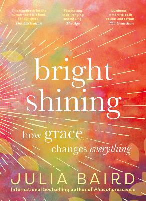 Bright Shining: How grace changes everything. The bestselling book from the award-winning author of the memoir Phosphorescence by Julia Baird ISBN:9781460760260