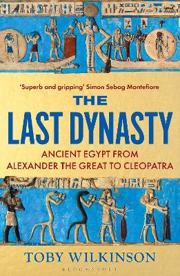 The Last Dynasty: Ancient Egypt from Alexander the Great to Cleopatra by Toby Wilkinson ISBN:9781526664679