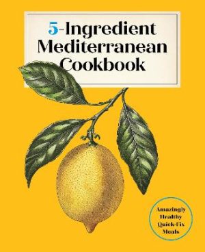 5-Ingredient Mediterranean Cookbook: Amazingly Healthy Quick-Fix Meals by Editors of the Harvard Common Press ISBN:9781577155744