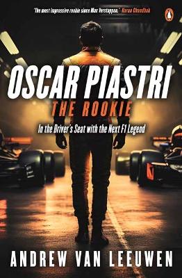Oscar Piastri: The Rookie: In The Driver's Seat with the Next F1 Legend by Andrew van Leeuwen ISBN:9781761341649