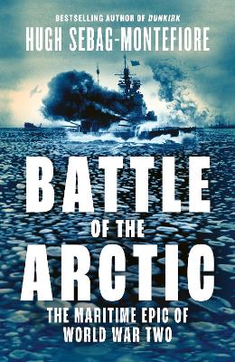 Battle of the Arctic: The Maritime Epic of World War Two by Hugh Sebag-Montefiore ISBN:9780008335786