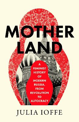 Motherland: A Feminist History of Modern Russia