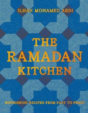 The Ramadan Kitchen: Nourishing Recipes from Fast to Feast by Ilhan Mohamed Abdi ISBN:9780008743062
