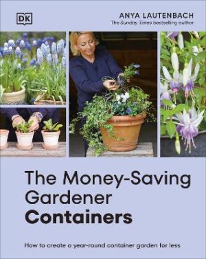 The Money-Saving Gardener Containers: How to Create a Year-round Container Garden for Less by Anya Lautenbach ISBN:9780241733073