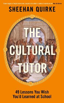 The Cultural Tutor: Forty-Nine Lessons You Wish You'd Learned at School by Sheehan Quirke ISBN:9780241742853