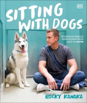 Sitting with Dogs: Stories of Rescue Dogs Going from Lost to Loved by Rocky Kanaka ISBN:9780593849583