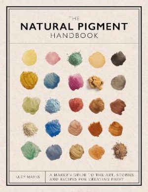 The Natural Pigment Handbook: A Maker's Guide to the Art
