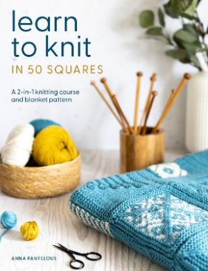 Learn to Knit in 50 Squares: A 2-in-1 Knitting Course and Blanket Pattern by Anna Pantelous ISBN:9781446315125