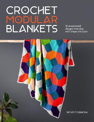 Crochet Modular Blankets: 18 Mixed Motif Designs That Play with Shape and Scale by Rachele Carmona ISBN:9781446315569