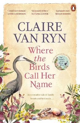 Where the Birds Call Her Name: The evocative new novel by the bestselling author of The Secrets of the Huon Wren by Claire van Ryn ISBN:9781761356780