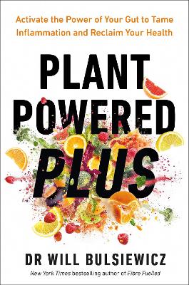 Plant Powered Plus: Activate the Power of Your Gut to Tame Inflammation and Reclaim Your Health by Dr Will Bulsiewicz ISBN:9781785044168