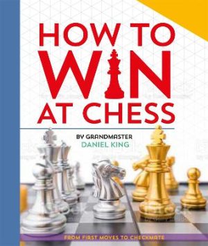 How to Win at Chess: From first moves to checkmate by Daniel King ISBN:9781035047406