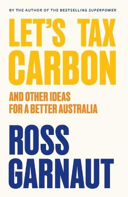Let's Tax Carbon: And Other Ideas for a Better Australia by Ross Garnaut ISBN:9781760645335