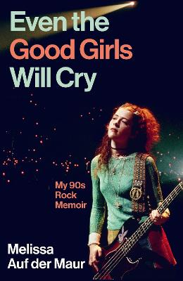 Even the Good Girls Will Cry: My 90s Rock Memoir by Melissa Auf der Maur ISBN:9781805466383