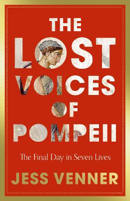 The Lost Voices of Pompeii: The Final Day in Seven Lives by Dr Jess Venner ISBN:9780008756819