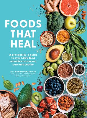 Foods That Heal: An A-Z of the foods that can be used as natural remedies to prevent & cure common ailments by C. Norman Shealy ISBN:9780008797379