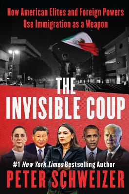 The Invisible Coup: How American Elites and Foreign Powers Use Immigration as a Weapon by Peter Schweizer ISBN:9780063422506