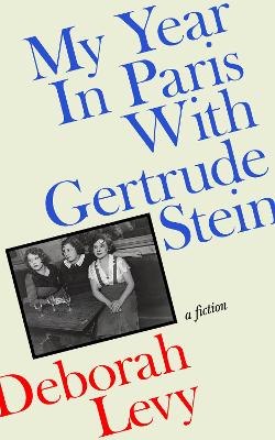 My Year in Paris with Gertrude Stein: A Fiction by Deborah Levy ISBN:9780241457801