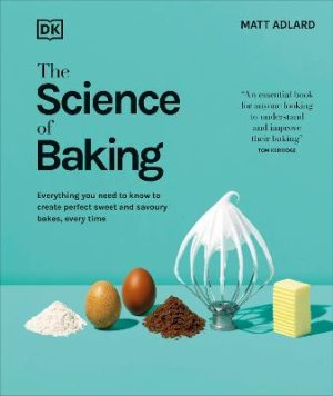 The Science of Baking: Everything You Need to Know to Create Perfect Sweet and Savoury Bakes