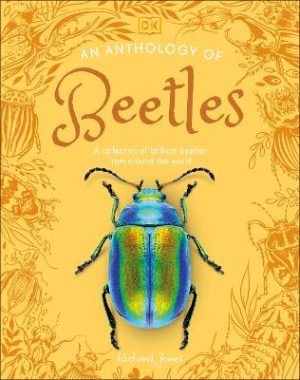 An Anthology of Beetles: A Collection of Brilliant Beetles from Around the World by Richard Jones ISBN:9780241725306