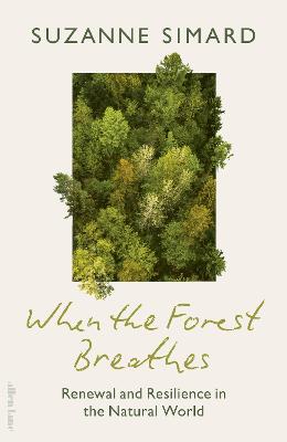 When the Forest Breathes: Renewal and Resilience in the Natural World by Suzanne Simard ISBN:9780241824924