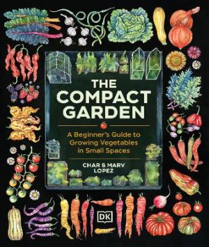 The Compact Garden: A Beginner's Guide to Growing Vegetables in Small Spaces by Marv Lopez ISBN:9780593968567