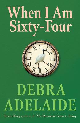 When I Am Sixty-Four by Debra Adelaide