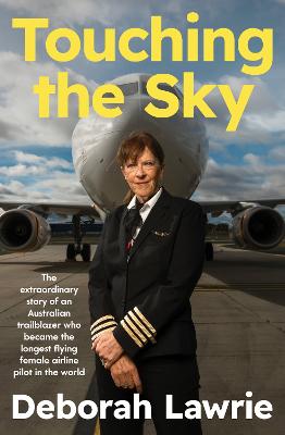 Touching the Sky: The extraordinary story of an Australian trailblazer who became the longest flying female airline pilot in the world by Deborah Lawrie ISBN:9780733343964