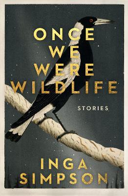 Once We Were Wildlife: Stories by Inga Simpson ISBN:9780733651014