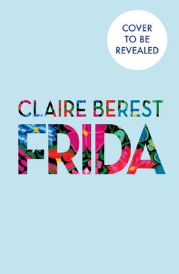 Frida: The award-winning novel about the colourful and captivating life of Frida Kahlo by Claire Berest ISBN:9781035426799