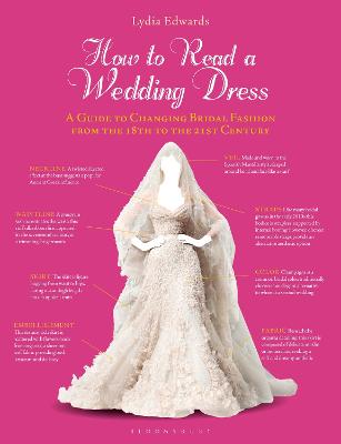 How to Read a Wedding Dress: A Guide to Changing Bridal Fashion from the 18th to the 21st Century by Lydia Edwards ISBN:9781350293038