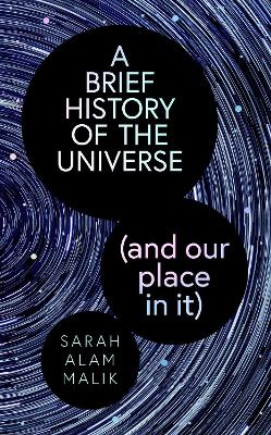 A Brief History of the Universe (and our place in it) by Sarah Alam Malik ISBN:9781398539990