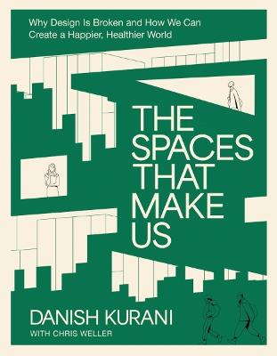 The Spaces That Make Us: Why Design Is Broken and How We Can Create a Happier
