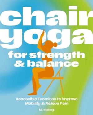 Chair Yoga for Strength and   Balance: Accessible Exercises to Improve Mobility and Relieve Pain by ML Maitreyi ISBN:9781400351947