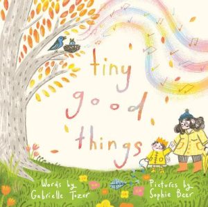 Tiny Good Things: An inspiring new picture book about the small joys in life from an award-winning duo by Gabrielle Tozer ISBN:9781460764978