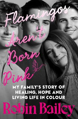 Flamingos Aren’t Born Pink: A moving and uplifting memoir on heartbreak, grief and finding joy, by Brisbane radio personality and podcaster by Robin Bailey