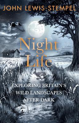 Night Life: Walking Britain's wild landscapes after dark by John Lewis-Stempel ISBN:9781529938159
